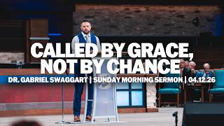 Called by Grace, Not by Chance | Dr. Gabriel Swaggart | Sunday Morning Sermon