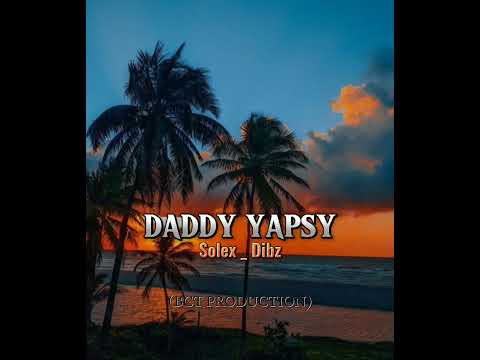 SOLEX | DIBZ _ DADDY YAPSY (BCT PRODUCTION 2024)