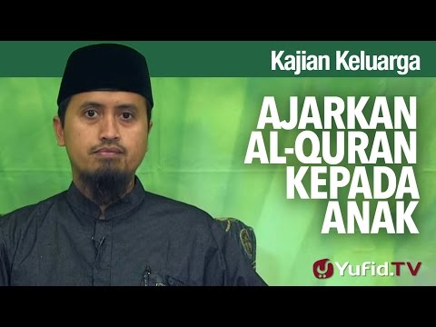 Kajian Fikih Pendidikan Anak: Ajarkan Al Quran Kepada Anak - Ustadz Abdullah Zaen, MA Taqmir.com