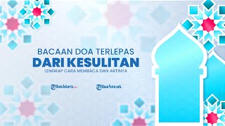 Berikut Bacaan Doa Terlepas dari Kesulitan Beserta Cara Membaca, Arti dan Terjemahannya