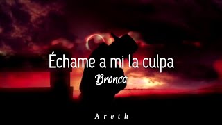 Échame a mi la culpa [letra] Bronco