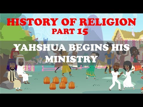 HISTORY OF RELIGION (Part 15): YAHSHUA BEGINS HIS MINISTRY