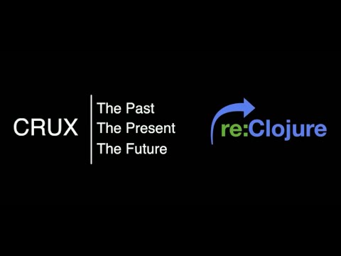 Crux: Past, Present and Future - re:Clojure 2020 (original video, high-quality)