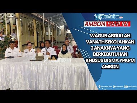 Wagub Abdullah Vanath Sekolahkan 2 Anaknya yang Berkebutuhan Khusus di SMA YPKPM Ambon