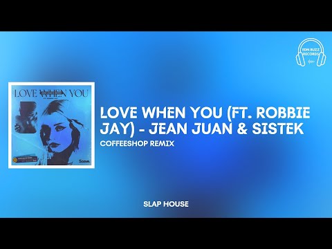 [𝗦𝗹𝗮𝗽 𝗛𝗼𝘂𝘀𝗲] Love When You (FT. Robbie Jay) - Jean Juan & Sistek (Coffeeshop Remix)