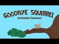 Goodbye Squirrel Animated Cartoon!