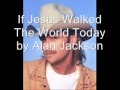 If Jesus Walked The World Today by Alan Jackson