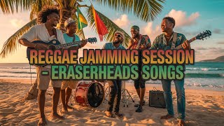 Download lagu 🎶 REGGAE JAMMING SESSION | ERASERHEADS SONGS | TROPA VIBES REGGAE 2025 mp3