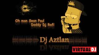 (Oh man Sean Paul Daddy Dj Rafi.Remix-FT) Dj aztlan