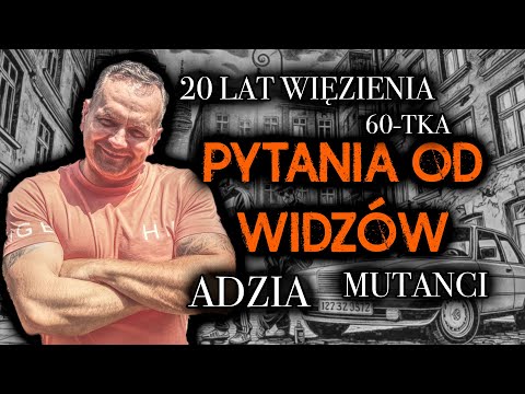 ŻYD • PYTANIA WIDZÓW • 60 TKA • MUTANCI • MAFIA MOKOTOWSKA • OBCINACZE PALCÓW  • ADZIA