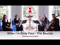 When I’m Sixty Four (The Beatles) Wedding String Quartet