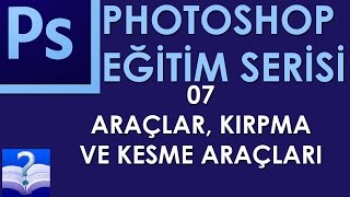 Photoshop - 07 - Araçlar, Kırpma ve Kesme Araçları