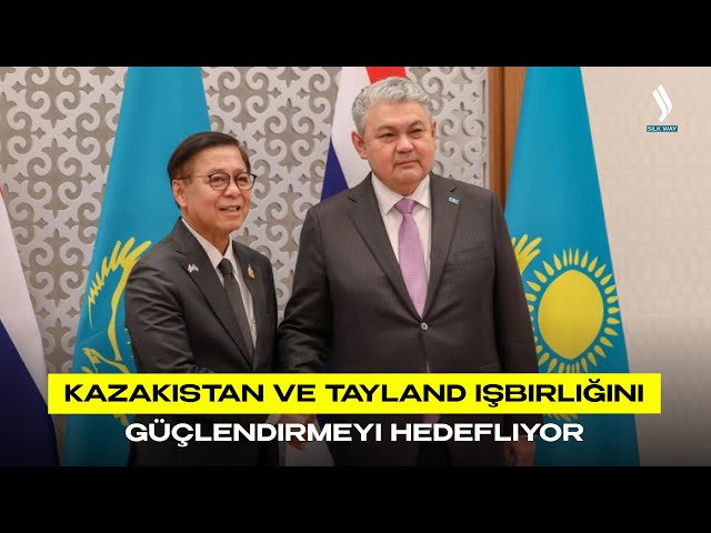 Kazakistan ve Tayland işbirliğini güçlendirmeyi hedefliyor