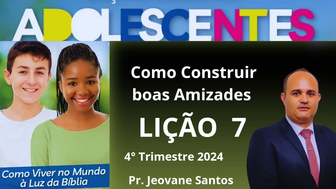 EBD- Lição 7   Adolescentes | Como construir boas amizades  ( EBD 4  Trimestre 2024 )