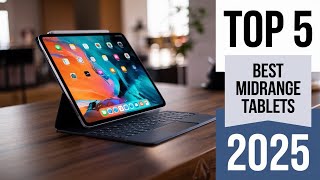 Don’t Overspend! Top 5 Midrange Tablets You Should Buy in 2025