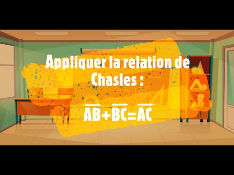Appliquer la relation de Chasles.