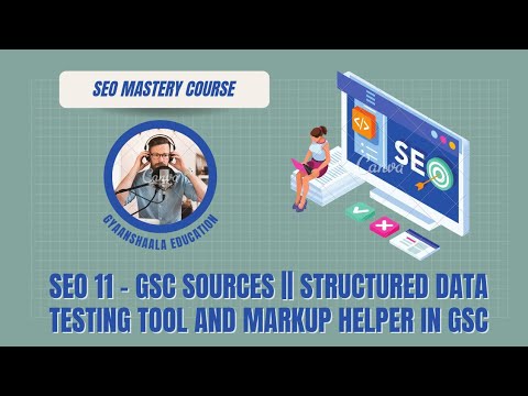 SEO 11 - GSC sources || structured data testing tool and Markup Helper in Google search console.