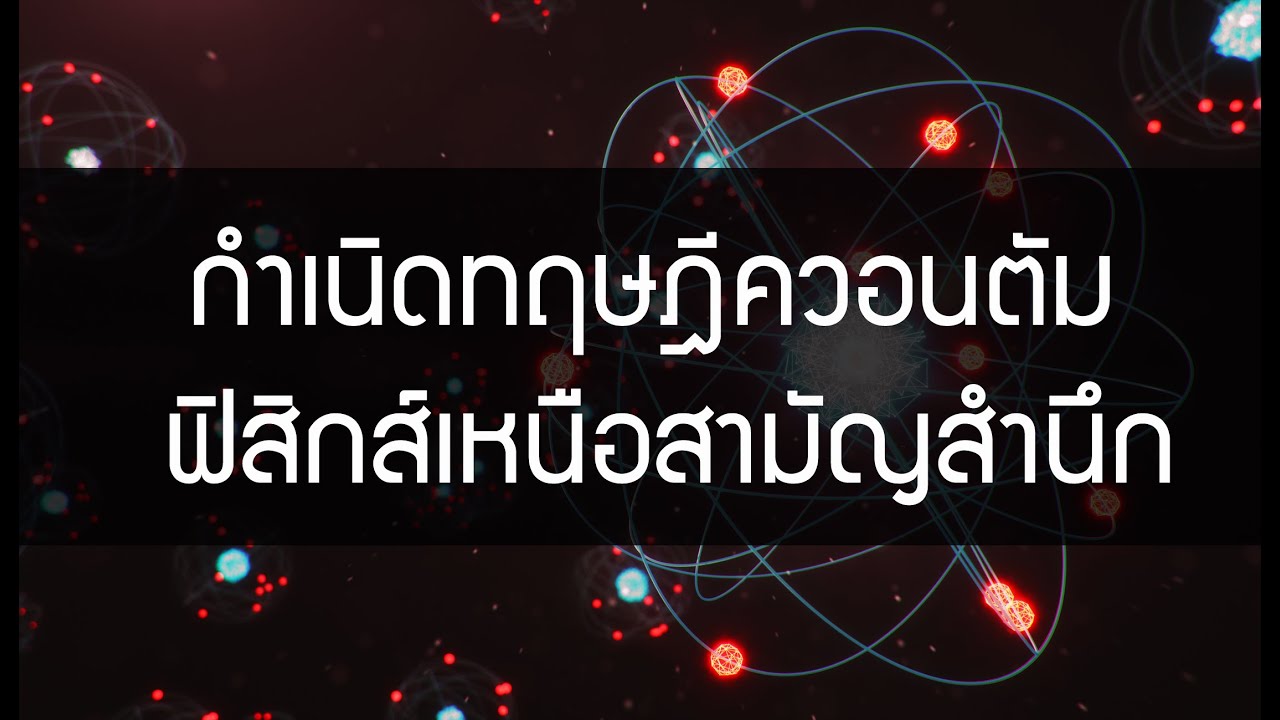 กำเนิดทฤษฎีควอนตัม : ฟิสิกส์เหนือสามัญสำนึก