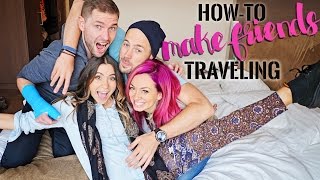 HOW TO MAKE FRIENDS while TRAVELING & ABROAD