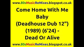 Come Home With Me Baby (Deadhouse Dub 12&quot;) - Dead Or Alive | 80s Club Mixes | 80s Club Music