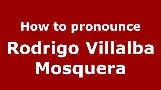 How to pronounce Rodrigo Villalba Mosquera
