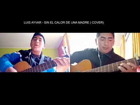 LUIS AYVAR SIN EL CALOR DE UNA MADRE (COVER)
