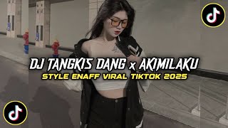 Download lagu DJ TANGKIS DANG AKIMILAKU X MASHUP KANE STYLE ENAFF VIRAL TIKTOK 2025 JEDAG JEDUG TERBARU mp3