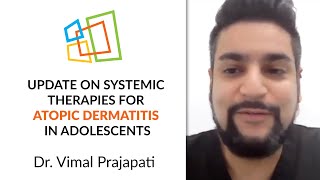 Update On Systemic Therapies for Atopic Dermatitis In Adolescents, Dr. Vimal Prajapati
