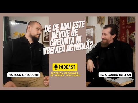 🎙PODCAST : De ce mai e nevoie de credință în vremea actuală? Pr. Claudiu Melean & Isac Gheorghe.