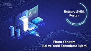 Entegratörlük Portalı | Firma Yönetimi Rol ve Yetki Tanımlama İşlemi