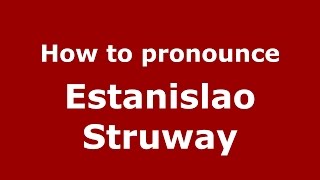 How to pronounce Estanislao Struway