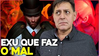 Por que EXU que faz o BEM, também faz o MAL?