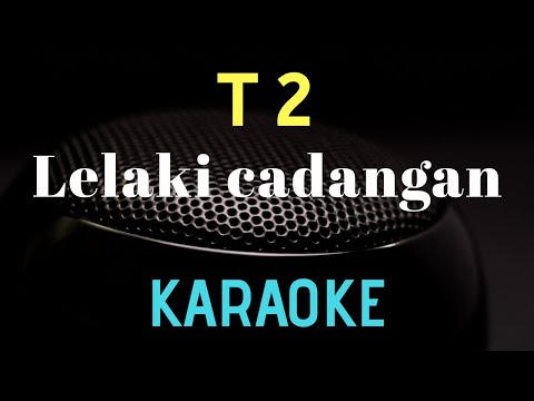 T2 - Lelaki cadangan ( Karaoke version )
