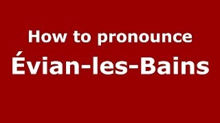How to pronounce &eacute;vian-Les-Bains