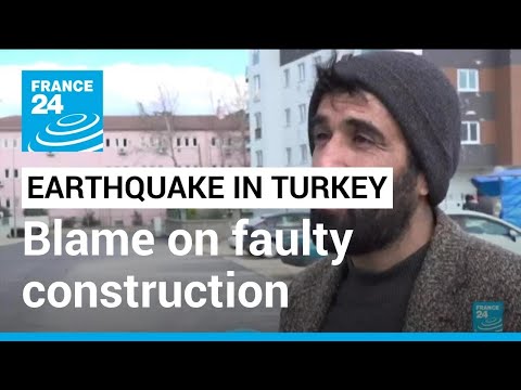Earthquakes: Many in Turkey blame faulty construction for worsening the devastation • FRANCE 24