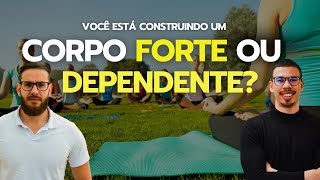 Você está construindo um corpo forte ou dependente?