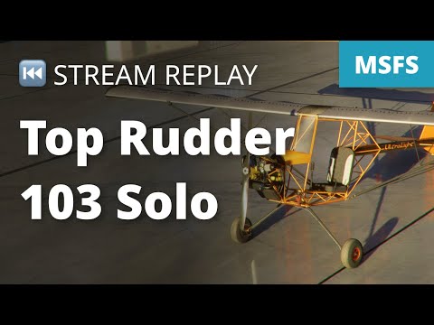 Stream Replay: MSFS: Checking out the Top Rudder 103 Solo Ultralight - Microsoft Flight Simulator
