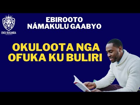 OKULOOTA NGA OFUKA KU BULIRI - EBIROOTO NÁMAKULU GAABYO