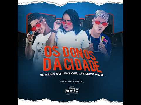 MC REINO E MC FANTXMA E MC LARYSSA REAL OS DONOS DA CIDADE (sem vinheta)