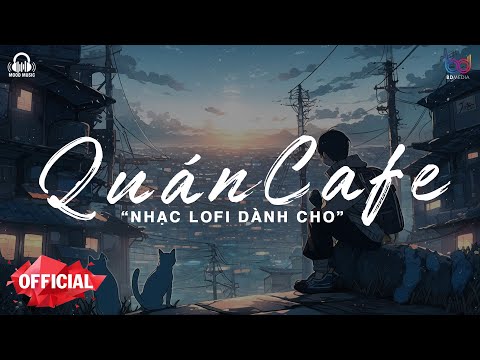 Những Ca Khúc Lofi Nhẹ Nhàng Hay Nhất Dành Cho Quán Cafe - Nhạc Lofi Chill Gây Nghiện Hay Nhất 2023
