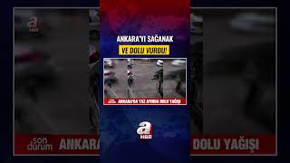 Ankara'yı sağanak ve dolu vurdu! | A Haber