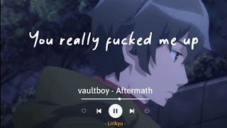 aftermath - vaultboy (Lyrics Terjemahan) You really fucked me up...
