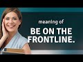 Understanding Be On The Frontline In English