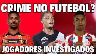 CRIME NO FUTEBOL? JOGADORES DE SÉRIE A E SÉRIE B INVESTIGADOS. ENTRE ELES EX-ATLETA DO SPORT/NÁUTICO