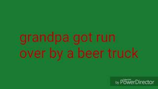 Grandpa got run over by a beer truck with lyrics