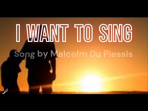 I Want To Sing - Malcolm Du Plessis