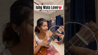 Ishq Wala Love || INTRO Tutorial😍 #ukuleletutorial #ukulelefingerstyle #intro #shorts