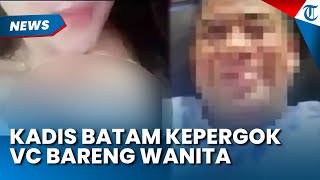 Heboh VC Kadis Batam & Wanita Misterius, Ada Gerakan Mencurigakan saat Kamera Menunduk