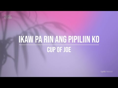 Ikaw Pa Rin Ang Pipiliin Ko - Cup of Joe [Lyrics]