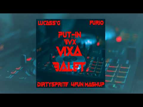 PUT-IN x BVX x LucassG x Furio - VIXA BALET [ DirtySprite 4FUN MASHUP ]